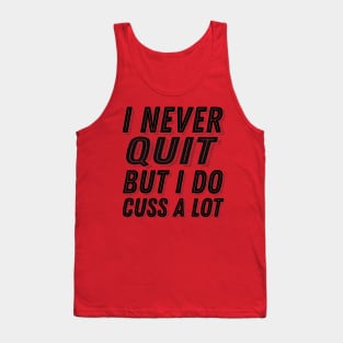 Inspirational Quote I Never Quit But I Do Cuss A Lot - Stubborn Saying Tank Top